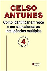 Como identificar em você e em seus alunos as inteligências múltiplas: Fascículo 04 Antunes, Celso