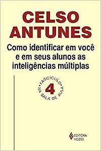 Como identificar em você e em seus alunos as inteligências múltiplas: Fascículo 04 Antunes, Celso