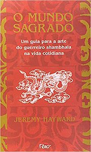 O mundo sagrado: Um guia para a arte do guerreiro Shambhala na vida cotidiana Hayward, Jeremy