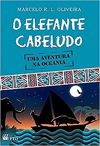 O Elefante Cabeludo: Uma Aventura na Oceania Oliveira, Marcelo R. L.