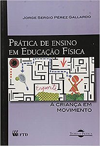 Pratica de Ensino em Educação Física - a Criança em Movimento Gallardo, Jorge Sergio Perez