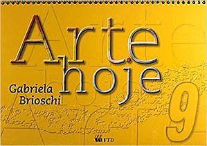 Arte Hoje. 9º Ano (8ª Série) Gabriela Brioschi