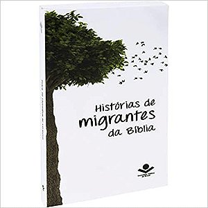 Histórias de Migrantes da Bíblia: Nova Tradução na Linguagem de Hoje (NTLH) Sociedade Bíblica do Brasil