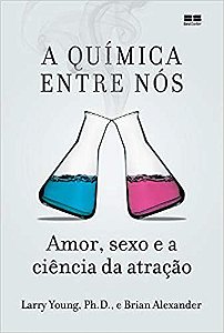 A química entre nós: Amor, sexo e a ciência da atração
