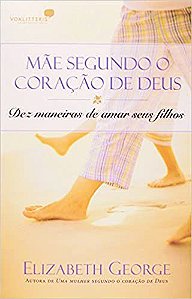 Mae Segundo O Coracao De Deus - Dez Maneiras De Amar Seus Filhos Elizabeth George
