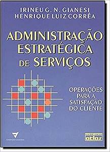 Administração Estratégica De Serviços: Operações Para A Satisfação Do Cliente Corrêa, Henrique L. and Gianesi, Irineu G.