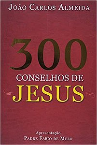 300 Conselhos de Jesus João Carlos Almeida (Padre Joãozinho)