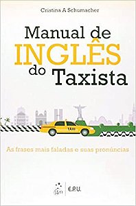 Manual de inglês do taxista: As Frases Mais Faladas e Suas Pronúncias - USADO Schumacher, Cristina A