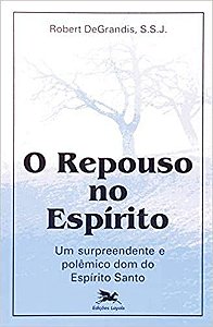 O repouso no Espírito: Um surpreendente e polêmico dom do Espírito Santo USADO Degrandis, Robert
