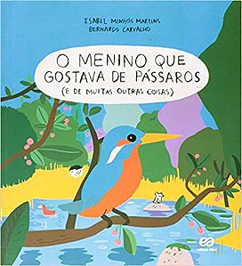 O menino que gostava de pássaros: E de muitas outras coisas * Martins, Isabel Minhós and Carvalho, Bernardo