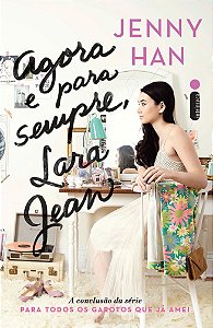 Agora e para sempre, Lara Jean: (Trilogia Para Todos Ss Garotos Que Já Amei vol. 3)