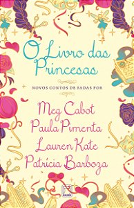 O Livro das Princesas - Meg Cabot; Paula Pimenta; Lauren Kate; Patrícia Barboza