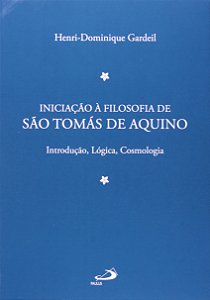Iniciação à Filosofia de São Tomás de Aquino - Introdução, Lógica, Cosmologia - Henri-Dominique Gardeil