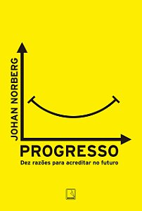 Progresso - Dez Razões para Acreditar no Futuro - Johan Norberg