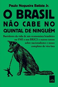 O Brasil Não Cabe no Quintal de Ninguém - Paulo Nogueira Batista Jr.