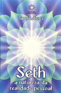 Seth - A Natureza da Realidade Pessoal - Jane Roberts