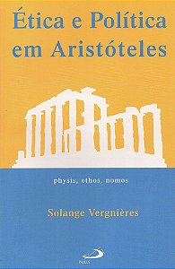 Ética e Política em Aristóteles - Physis, Ethos, Nomos - Solange Vergnières