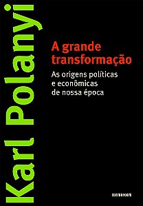 A Grande Transformação - As Origens Políticas e Econômicas de Nossa Época - Karl Polanyi