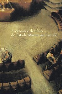 Ascensão e Declínio do Estado - Martin van Creveld