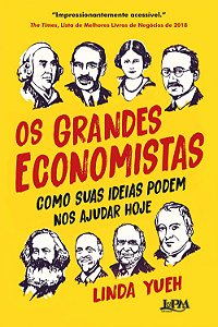 Os Grandes Economistas - Como Suas Ideias Podem nos Ajudar Hoje - Linda Yueh