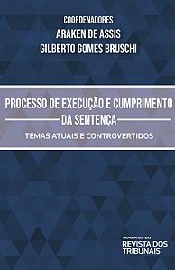 Processo de Execução e Cumprimento da Sentença - Temas Atuais e Controvertidos - Araken de Assis; Vários Autores