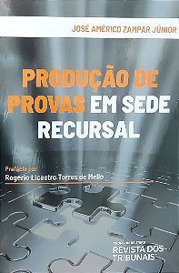 Produção de Provas em Sede Recursal - José Américo Zampar Júnior
