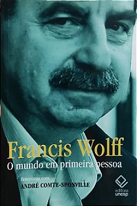 Francis Wolff - O Mundo em Primeira Pessoa - André Comte-Sponville