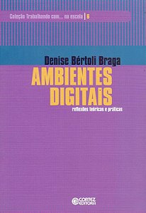 Ambientes Digitais - Reflexões Teóricas e Práticas - Denise Bértoli Braga