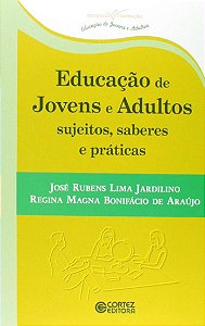 Educação de Jovens Adultos - Sujeitos, Saberes e Práticas - José Rubens Lima Jardilino; Vários Autores