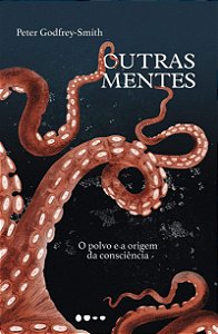 Outras Mentes - O Polvo e a Origem da Consciência - Peter Godfrey-Smith