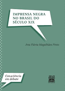 Imprensa Negra no Brasil do Século XIX - Ana Flávia Magalhães Pinto