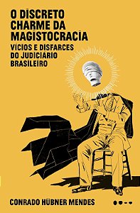 O Discreto Charme da Magistocracia - Vícios e Disfarce do Judiciário Brasileiro - Conrado Hubner Mendes