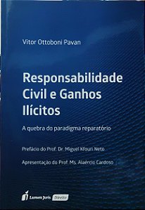 Responsabilidade Civil e Ganhos Ilícitos - A Quebra do Paradigma Reparatório - Vitor Ottoboni Pavan