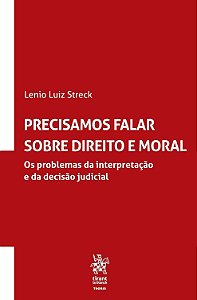 Precisamos falar sobre Direito e Moral - Os Problemas da Interpretação e da Decisão Judicial - Lenio Luiz Streck