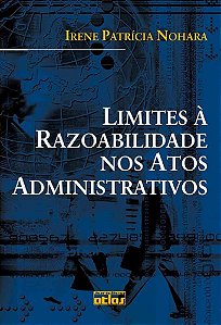 Limites à Razoabilidade nos Atos Administrativos - Irene Patrícia Nohara