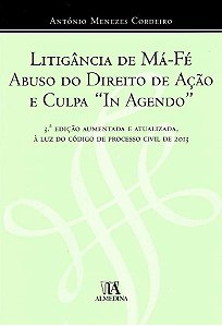 Litigância de Má-Fé, Abuso do Direito de Ação e Culpa "In Agendo" - 3ª Edição (2016) - António Menezes Cordeiro
