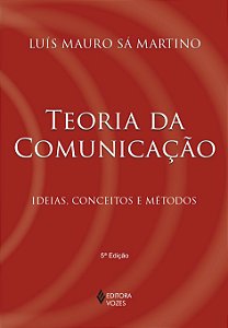 Teoria da Comunicação - Ideias, Conceitos e Métodos - Luís Mauro Sá Martino
