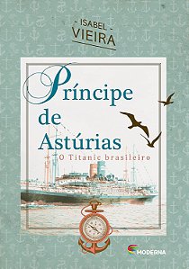 Príncipe de Astúrias - O Titanic Brasileiro - Isabel Vieira