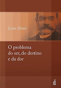 O Problema do Ser, do Destino e da Dor - Léon Denis
