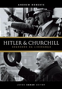 Hitler e Churchill - Segredos da Liderança - Andrew Roberts