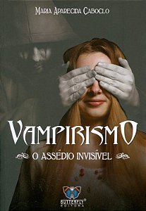 Vampirismo - O Assédio Invisível - Maria Aparecida Caboclo #SS