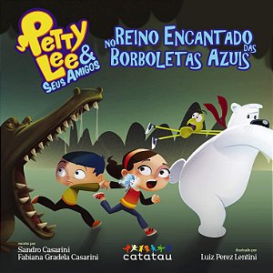 Petty Lee & Seus Amigos - No Reino Encantado das Borboletas Azuis - Sandro Casarini; Fabiana Gradela Casarini