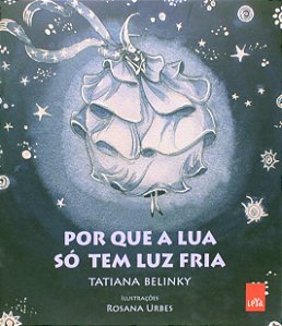 Por que a Lua só tem Luz Fria - Tatiana Belinky; Rosana Urbes