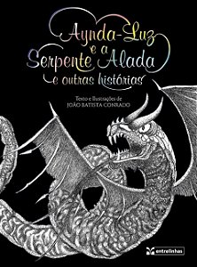 Aynda-Luz e a Serpente Alada e Outras Histórias - João Batista Conrado