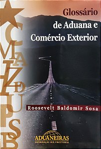 Glossário de Aduana e Comércio Exterior - Roosevelt Baldomir Sosa