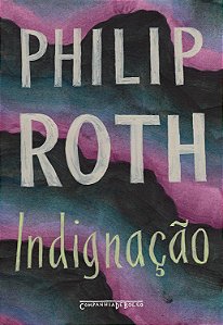 Indignação - Philip Roth; Jorio Dauster