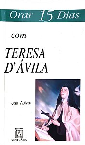 Orar 15 dias com Teresa D'Ávila - Jean Abiven