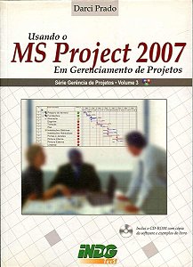 Gerência de Projetos - Volume 3 - Usando o MS Project 2007 em Gerenciamento de Projetos - Darci Prado