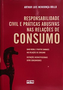 Responsabilidade Civil e Práticas Abusivas nas Relações de Consumo - Arthur Luis Mendonça Rollo