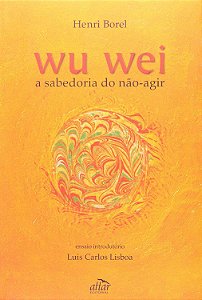 Wu Wei - A Sabedoria do Não-Agir - Henri Borel